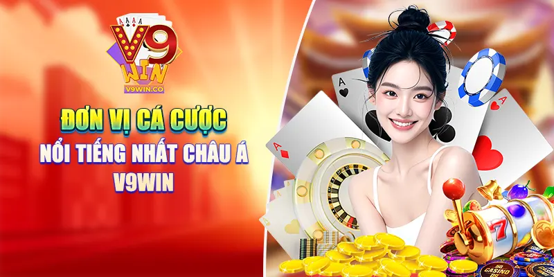 Đơn vị cá cược nổi tiếng nhất châu Á V9win